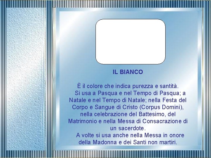 IL BIANCO È il colore che indica purezza e santità. Si usa a Pasqua