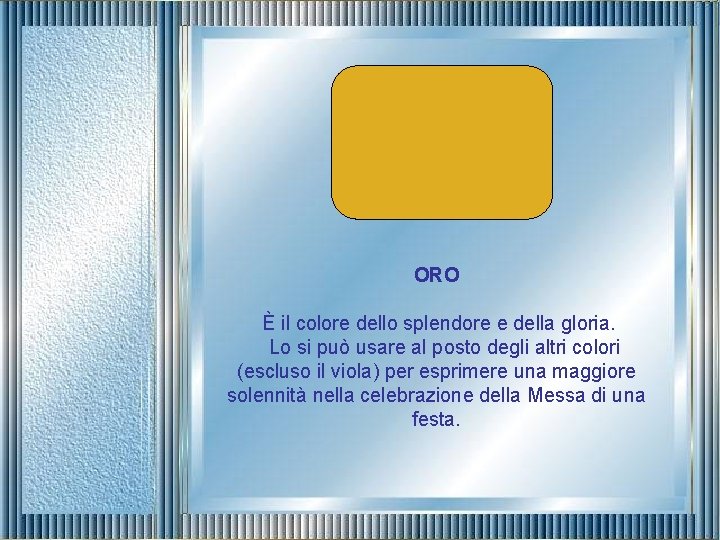 ORO È il colore dello splendore e della gloria. Lo si può usare al
