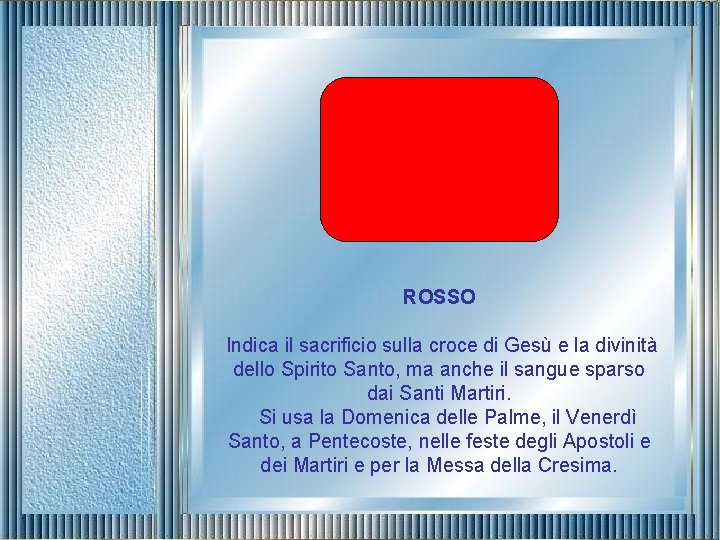 ROSSO Indica il sacrificio sulla croce di Gesù e la divinità dello Spirito Santo,