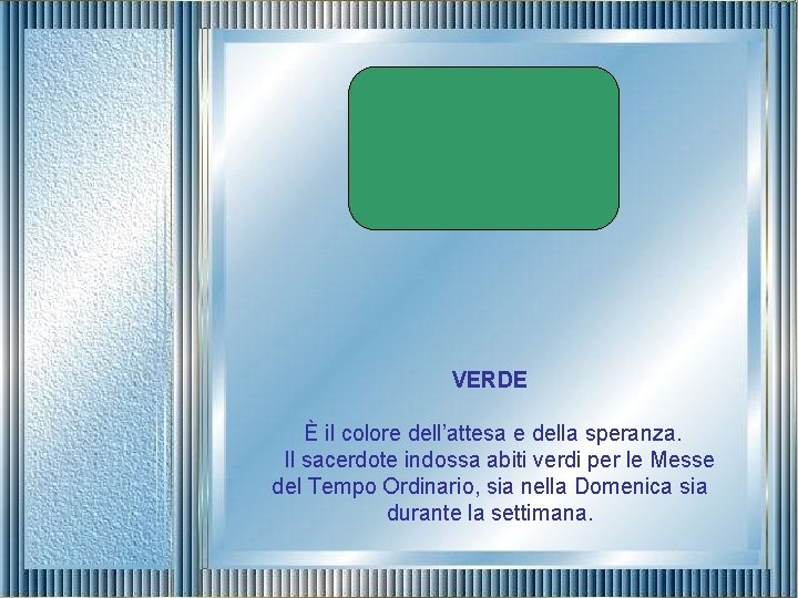 VERDE È il colore dell’attesa e della speranza. Il sacerdote indossa abiti verdi per