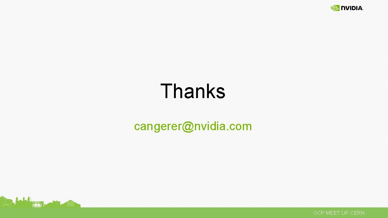 Thanks cangerer@nvidia. com OCP MEET UP CERN 