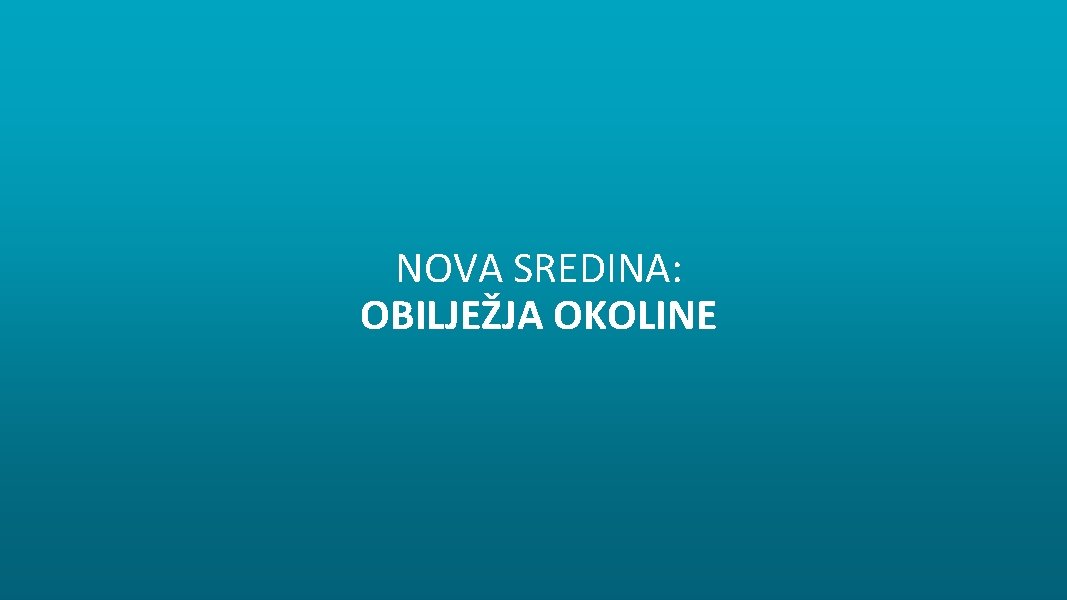 NOVA SREDINA: OBILJEŽJA OKOLINE 