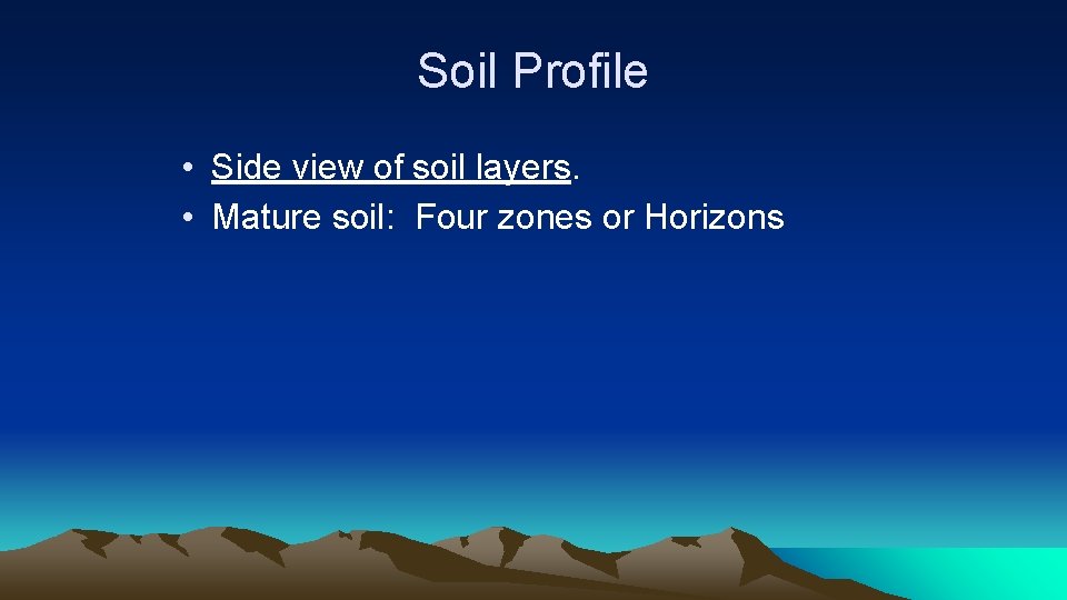 Soil Profile • Side view of soil layers. • Mature soil: Four zones or