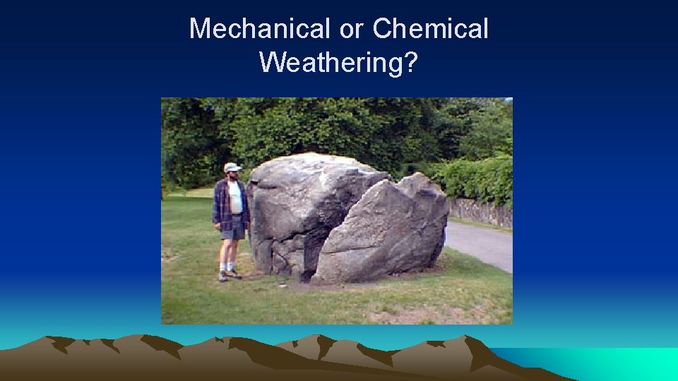 Mechanical or Chemical Weathering? 