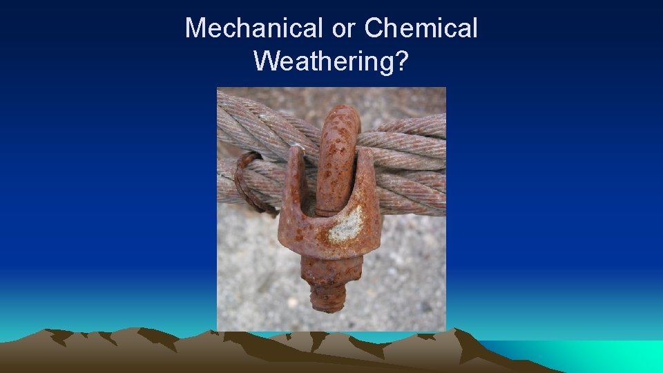 Mechanical or Chemical Weathering? 