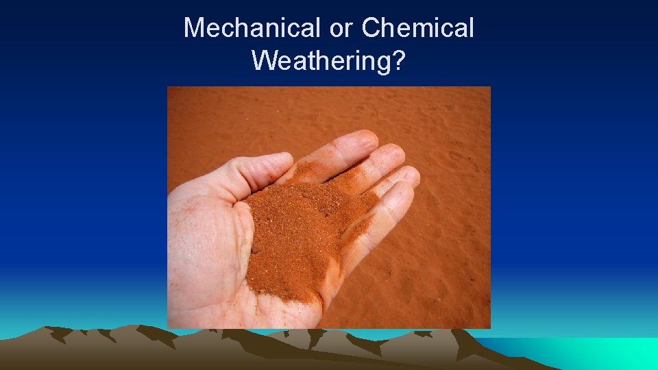 Mechanical or Chemical Weathering? 