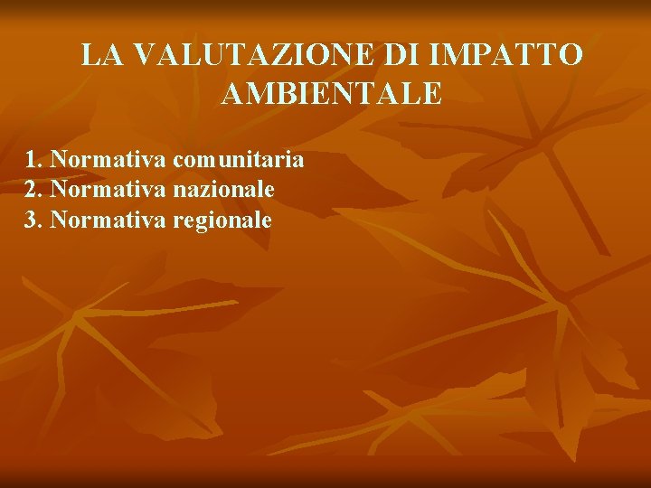 LA VALUTAZIONE DI IMPATTO AMBIENTALE 1. Normativa comunitaria 2. Normativa nazionale 3. Normativa regionale