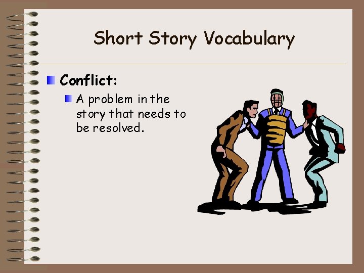 Short Story Vocabulary Conflict: A problem in the story that needs to be resolved.