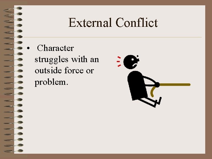 External Conflict • Character struggles with an outside force or problem. 