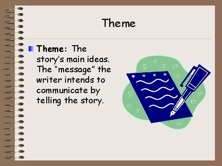 Theme: The story’s main ideas. The “message” the writer intends to communicate by telling