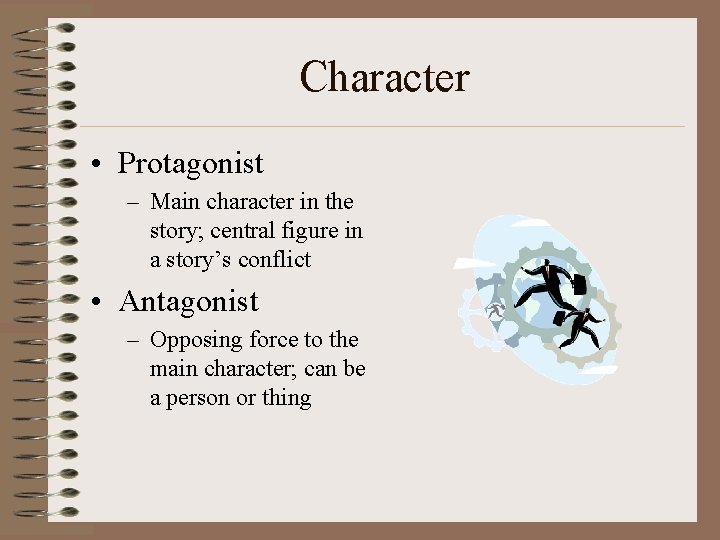Character • Protagonist – Main character in the story; central figure in a story’s