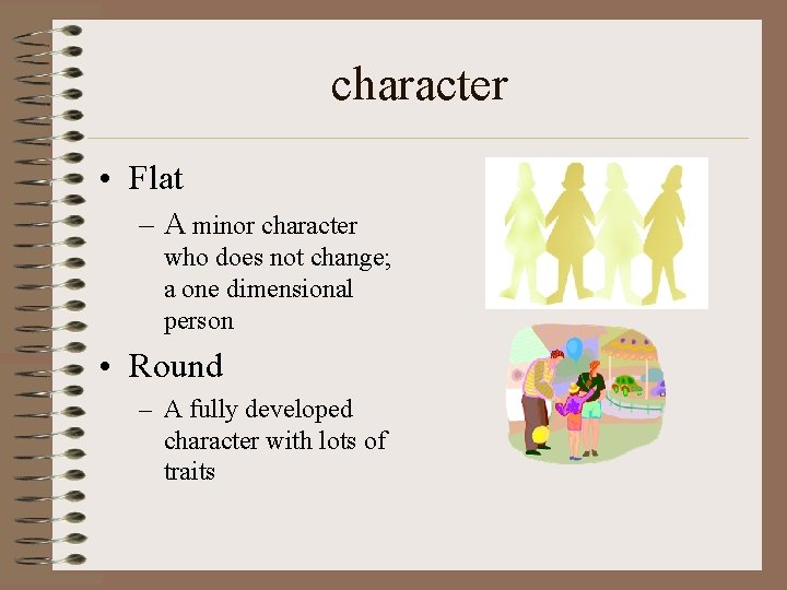 character • Flat – A minor character who does not change; a one dimensional