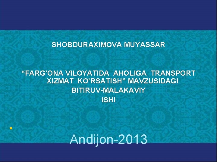 SHOBDURAXIMOVA MUYASSAR “FARG’ONA VILOYATIDA AHOLIGA TRANSPORT XIZMAT KO’RSATISH” MAVZUSIDAGI BITIRUV-MALAKAVIY ISHI § Аndijon-2013 