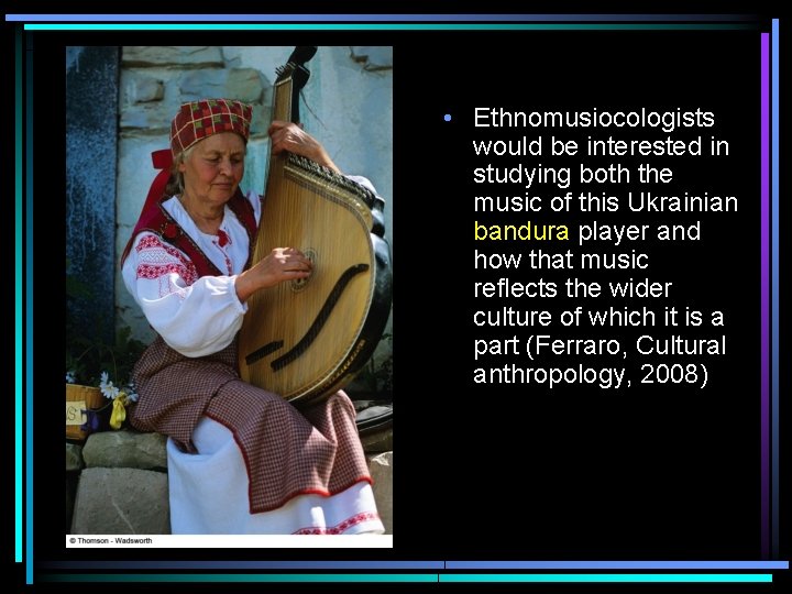  • Ethnomusiocologists would be interested in studying both the music of this Ukrainian