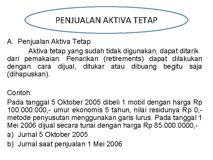 PENJUALAN AKTIVA TETAP A. Penjualan Aktiva Tetap Aktiva tetap yang sudah tidak digunakan, dapat