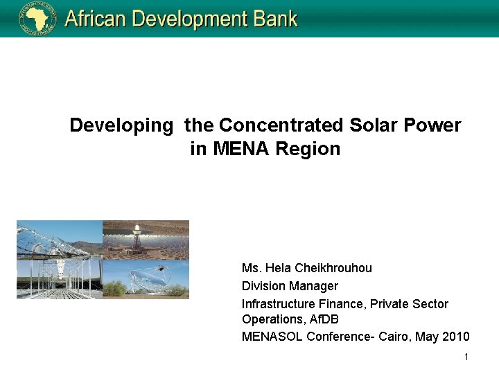 Developing the Concentrated Solar Power in MENA Region Ms. Hela Cheikhrouhou Division Manager Infrastructure