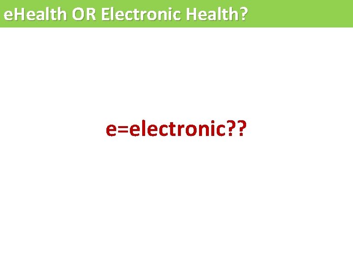 e. Health OR Electronic Health? e=electronic? ? 