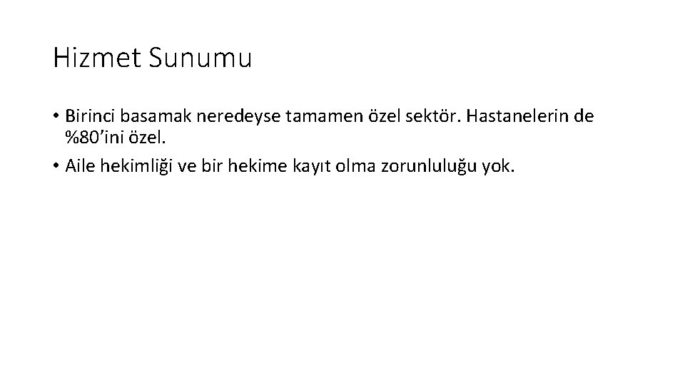 Hizmet Sunumu • Birinci basamak neredeyse tamamen özel sektör. Hastanelerin de %80’ini özel. •