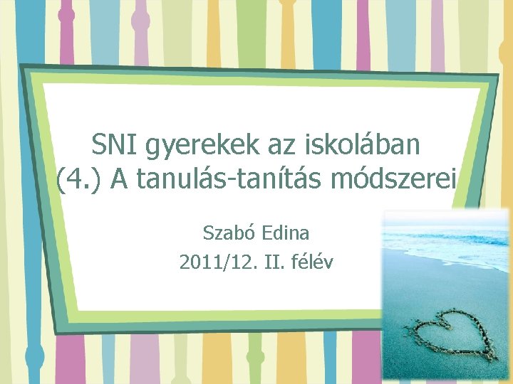 SNI gyerekek az iskolában (4. ) A tanulás-tanítás módszerei Szabó Edina 2011/12. II. félév