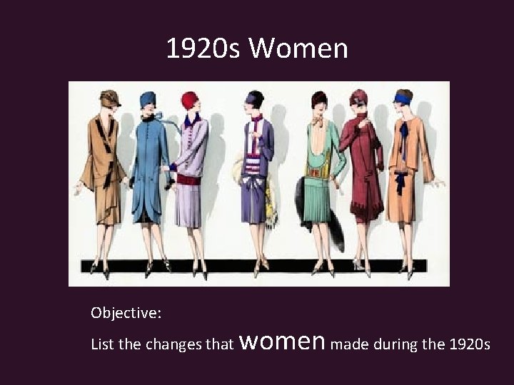 1920 s Women Objective: List the changes that women made during the 1920 s