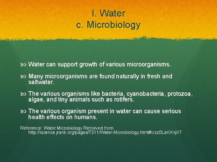 I. Water c. Microbiology Water can support growth of various microorganisms. Many microorganisms are