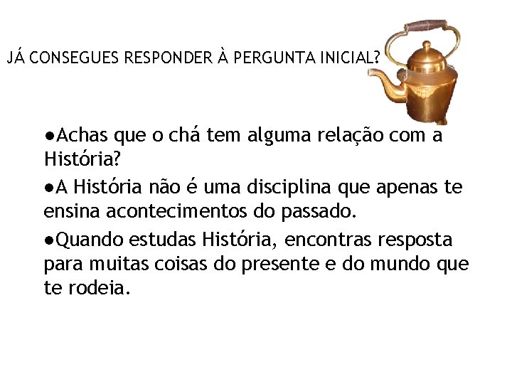 JÁ CONSEGUES RESPONDER À PERGUNTA INICIAL? ●Achas que o chá tem alguma relação com