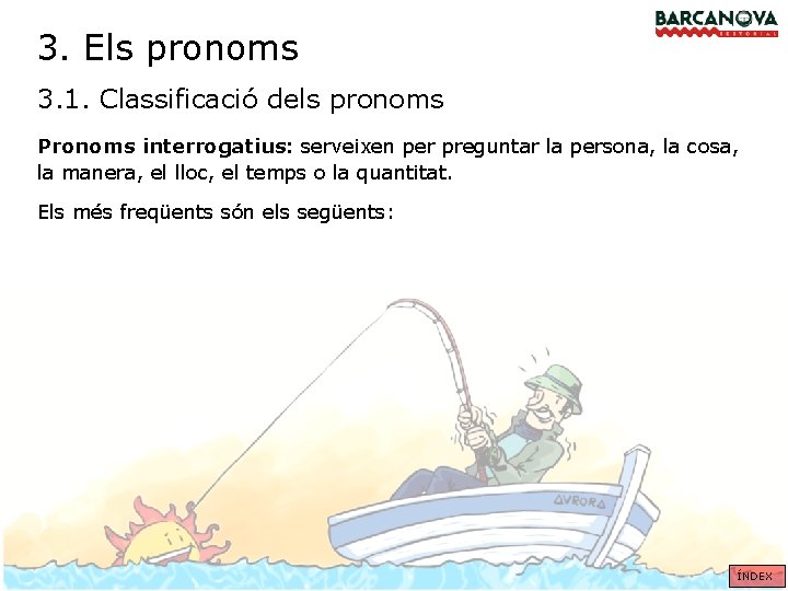 3. Els pronoms 3. 1. Classificació dels pronoms Pronoms interrogatius: serveixen per preguntar la