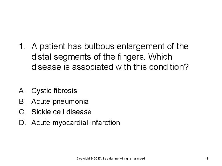 1. A patient has bulbous enlargement of the distal segments of the fingers. Which