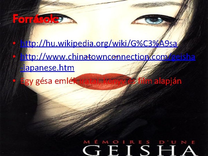 Források: • http: //hu. wikipedia. org/wiki/G%C 3%A 9 sa • http: //www. chinatownconnection. com/geisha