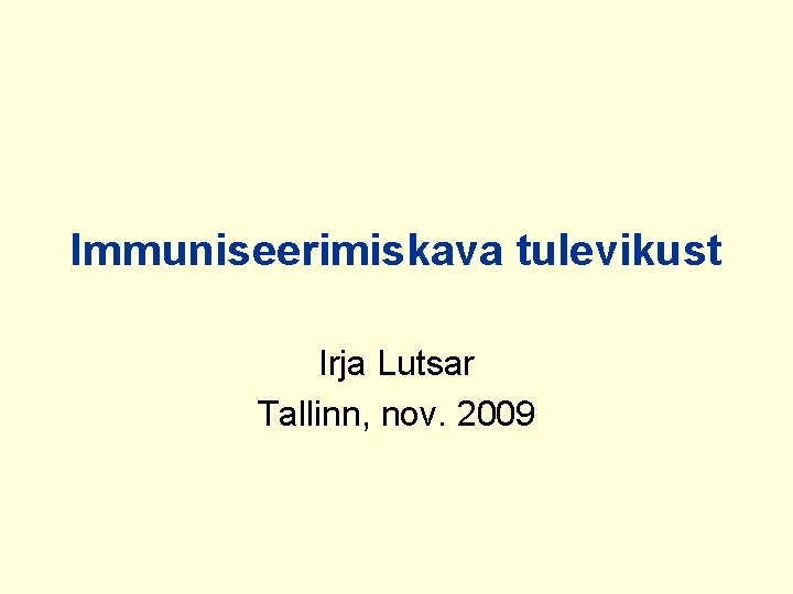 Immuniseerimiskava tulevikust Irja Lutsar Tallinn, nov. 2009 