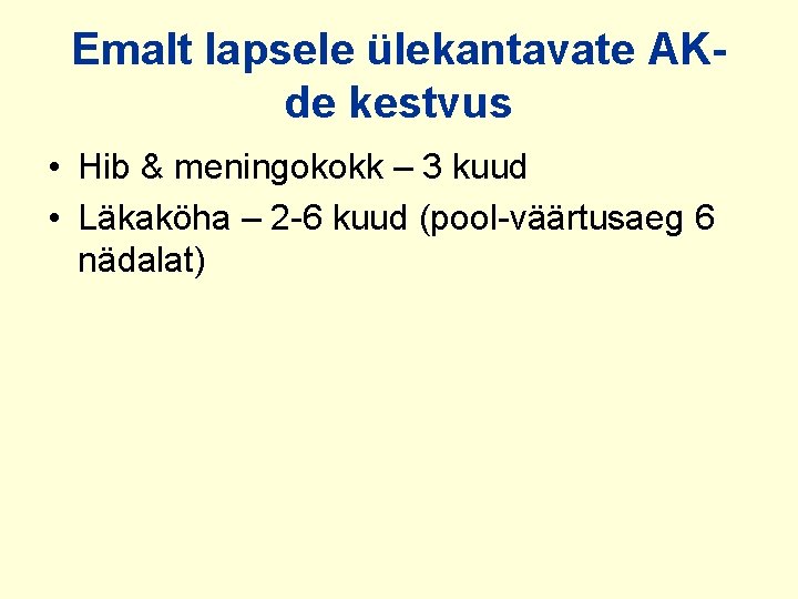 Emalt lapsele ülekantavate AKde kestvus • Hib & meningokokk – 3 kuud • Läkaköha