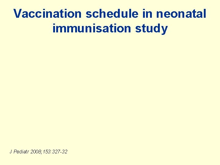 Vaccination schedule in neonatal immunisation study J Pediatr 2008; 153: 327 -32 