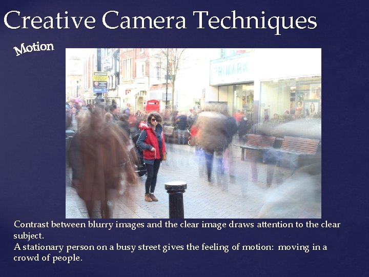 Creative Camera Techniques Contrast between blurry images and the clear image draws attention to