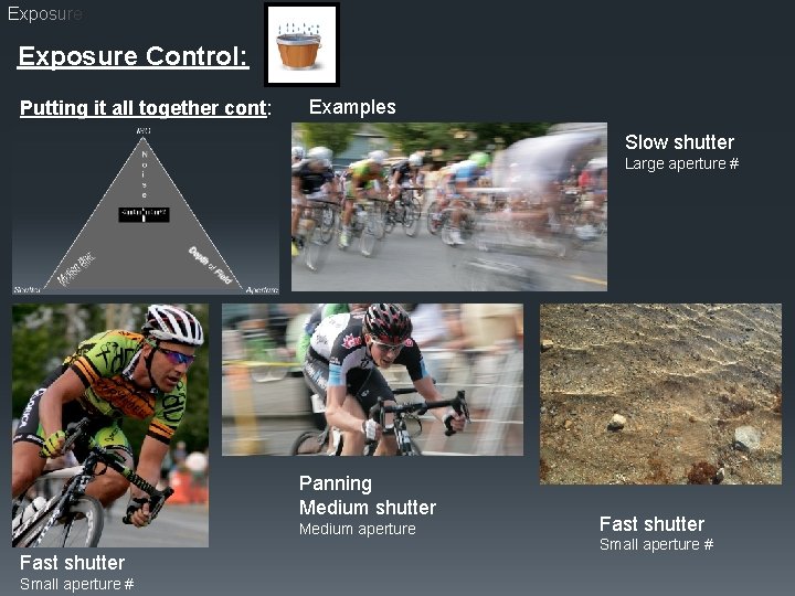 Exposure Control: Putting it all together cont: cont Examples Slow shutter Large aperture #