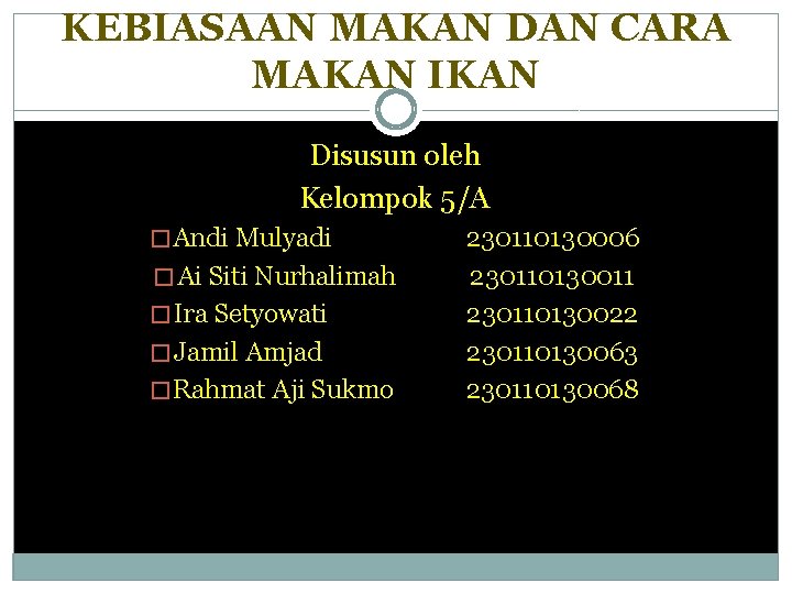 KEBIASAAN MAKAN DAN CARA MAKAN IKAN Disusun oleh Kelompok 5/A � Andi Mulyadi �