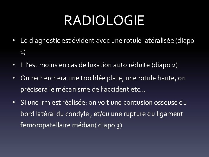RADIOLOGIE • Le diagnostic est évident avec une rotule latéralisée (diapo 1) • Il