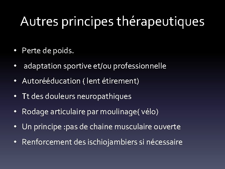 Autres principes thérapeutiques • Perte de poids. • adaptation sportive et/ou professionnelle • Autorééducation
