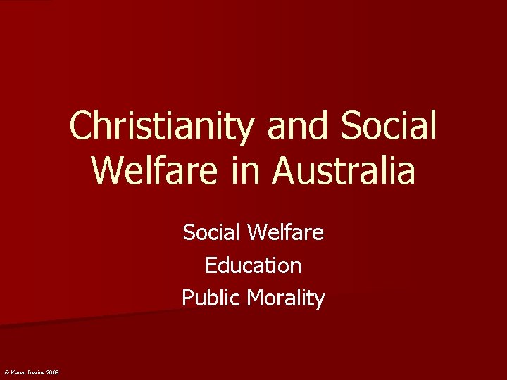 Christianity and Social Welfare in Australia Social Welfare Education Public Morality © Karen Devine