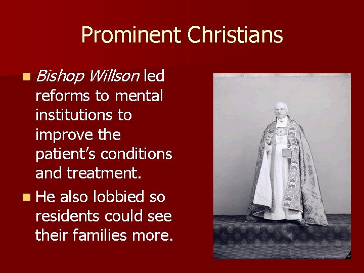 Prominent Christians n Bishop Willson led reforms to mental institutions to improve the patient’s