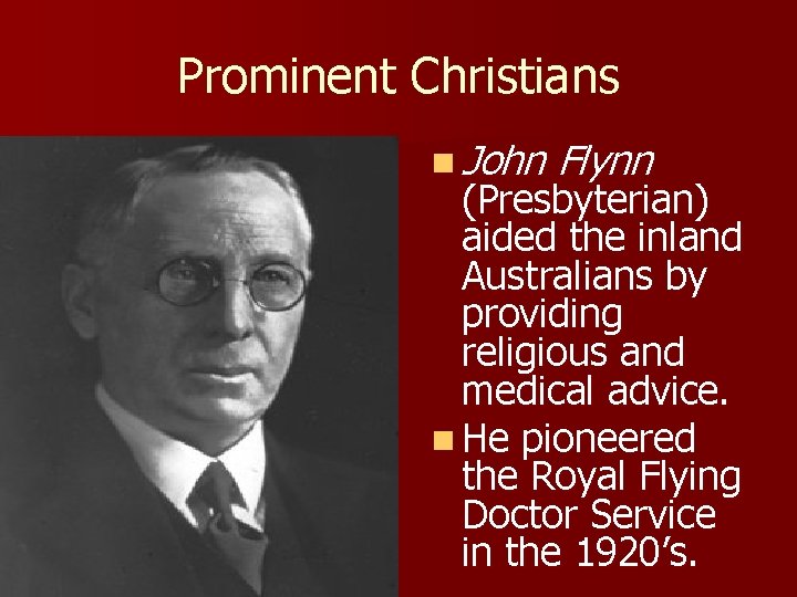 Prominent Christians n John Flynn (Presbyterian) aided the inland Australians by providing religious and