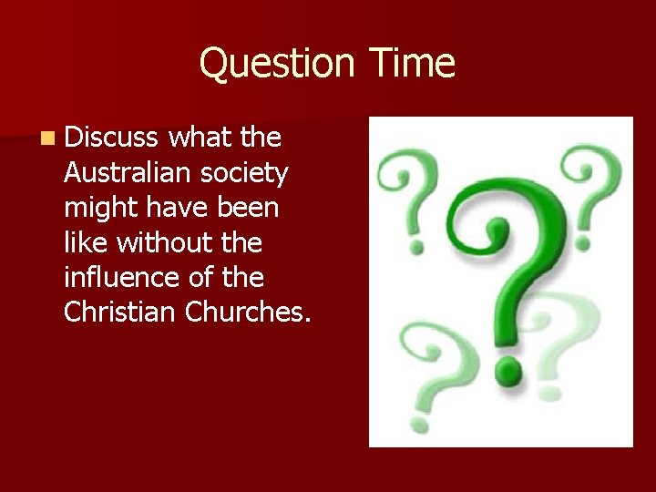 Question Time n Discuss what the Australian society might have been like without the