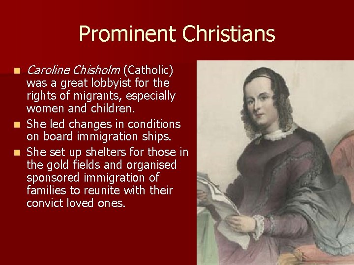 Prominent Christians n Caroline Chisholm (Catholic) was a great lobbyist for the rights of