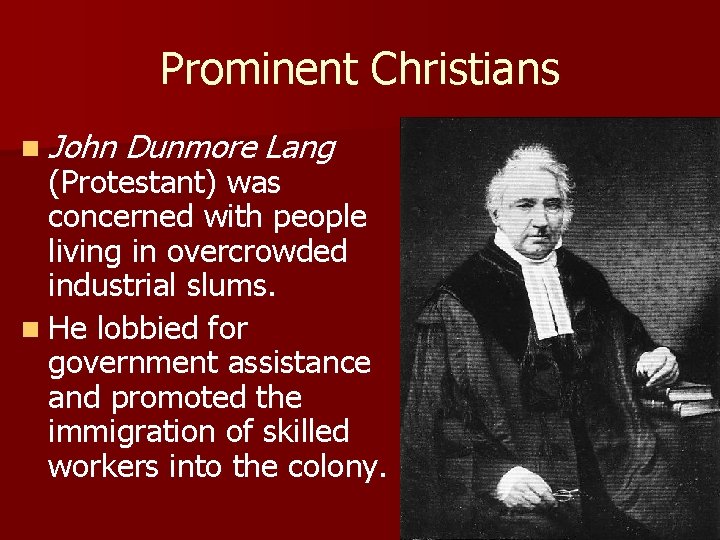 Prominent Christians n John Dunmore Lang (Protestant) was concerned with people living in overcrowded