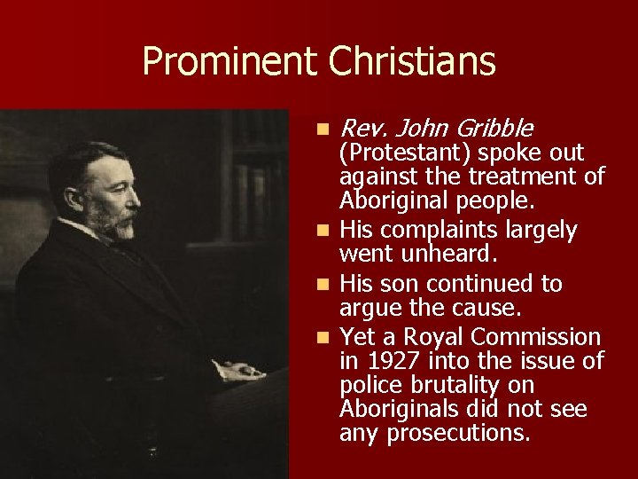 Prominent Christians n Rev. John Gribble (Protestant) spoke out against the treatment of Aboriginal