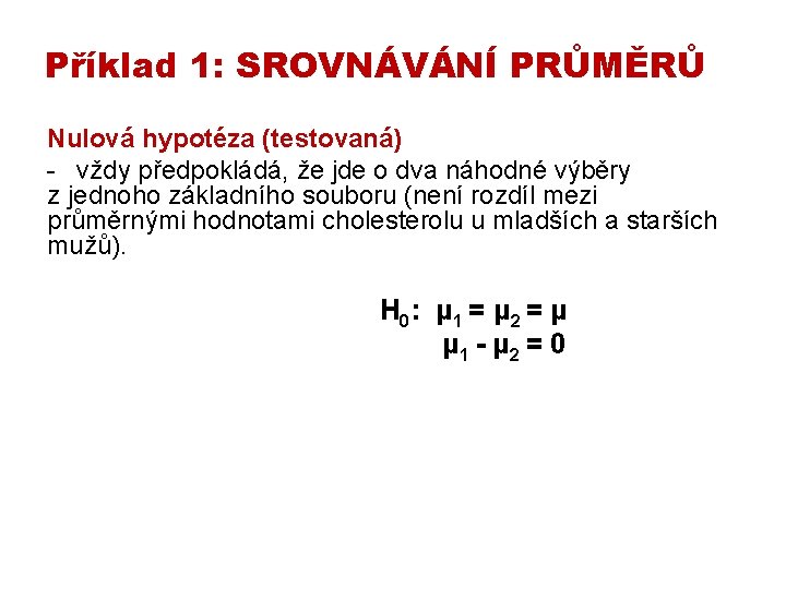 Příklad 1: SROVNÁVÁNÍ PRŮMĚRŮ Nulová hypotéza (testovaná) - vždy předpokládá, že jde o dva