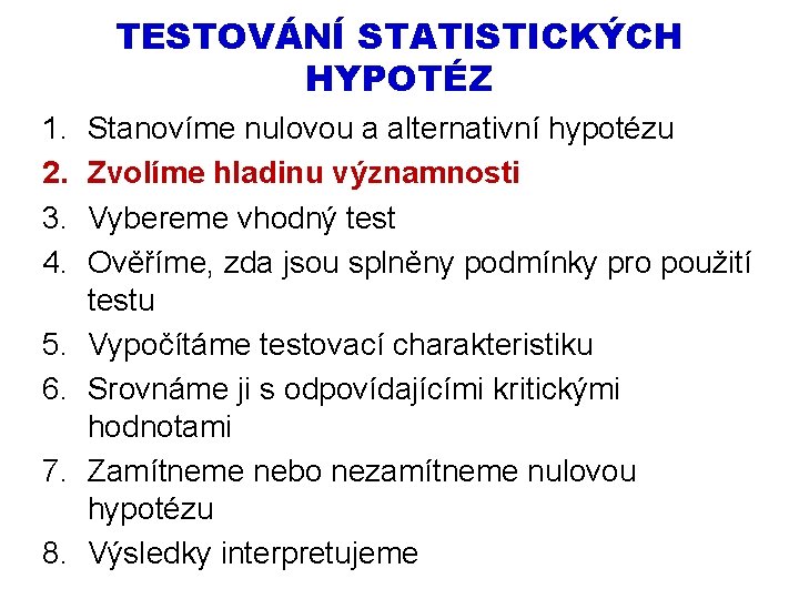 TESTOVÁNÍ STATISTICKÝCH HYPOTÉZ 1. 2. 3. 4. 5. 6. 7. 8. Stanovíme nulovou a TESTOVÁNÍ STATISTICKÝCH HYPOTÉZ 1. 2. 3. 4. 5. 6. 7. 8. Stanovíme nulovou a
