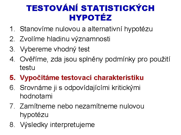 TESTOVÁNÍ STATISTICKÝCH HYPOTÉZ 1. 2. 3. 4. 5. 6. 7. 8. Stanovíme nulovou a TESTOVÁNÍ STATISTICKÝCH HYPOTÉZ 1. 2. 3. 4. 5. 6. 7. 8. Stanovíme nulovou a