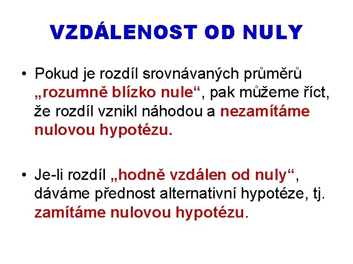 VZDÁLENOST OD NULY • Pokud je rozdíl srovnávaných průměrů „rozumně blízko nule“, pak můžeme