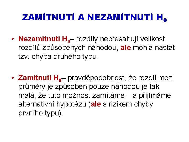 ZAMÍTNUTÍ A NEZAMÍTNUTÍ H 0 • Nezamítnutí H 0– rozdíly nepřesahují velikost rozdílů způsobených