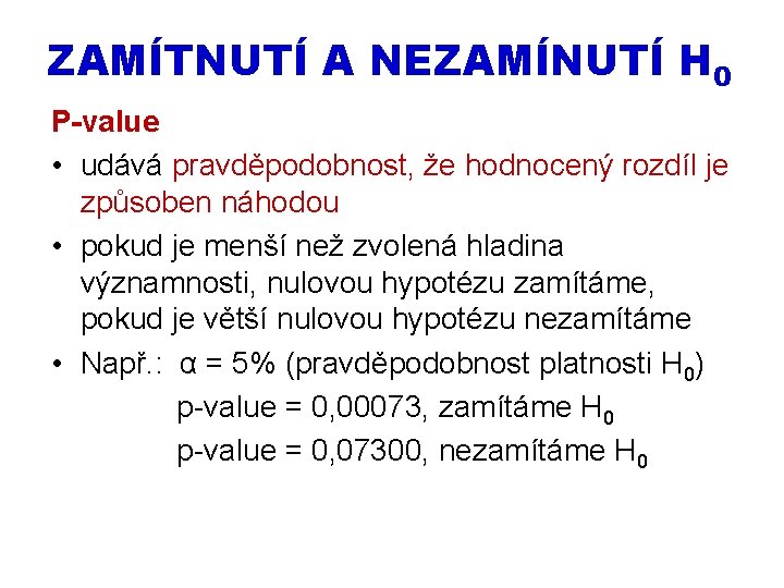 ZAMÍTNUTÍ A NEZAMÍNUTÍ H 0 P-value • udává pravděpodobnost, že hodnocený rozdíl je způsoben